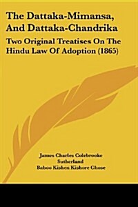 The Dattaka-Mimansa, and Dattaka-Chandrika: Two Original Treatises on the Hindu Law of Adoption (1865) (Paperback)