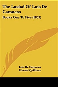The Lusiad of Luis de Camoens: Books One to Five (1853) (Paperback)