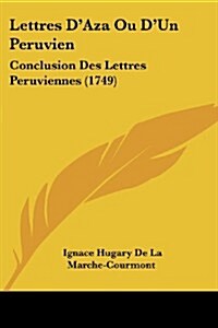 Lettres DAza Ou DUn Peruvien: Conclusion Des Lettres Peruviennes (1749) (Paperback)