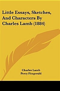 Little Essays, Sketches, and Characters by Charles Lamb (1884) (Paperback)