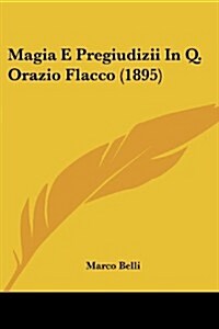 Magia E Pregiudizii in Q. Orazio Flacco (1895) (Paperback)