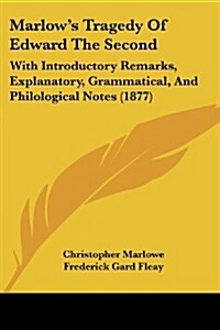 Marlows Tragedy of Edward the Second: With Introductory Remarks, Explanatory, Grammatical, and Philological Notes (1877) (Paperback)