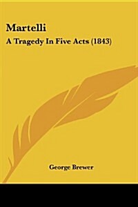 Martelli: A Tragedy in Five Acts (1843) (Paperback)