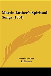 Martin Luthers Spiritual Songs (1854) (Paperback)