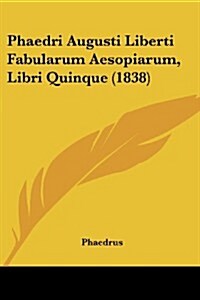 Phaedri Augusti Liberti Fabularum Aesopiarum, Libri Quinque (1838) (Paperback)