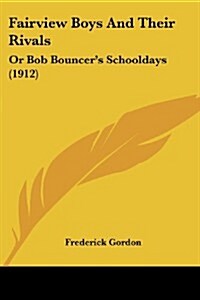 Fairview Boys and Their Rivals: Or Bob Bouncers Schooldays (1912) (Paperback)