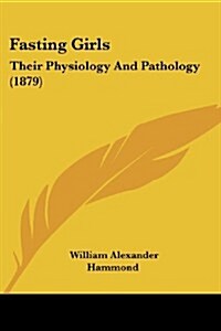 Fasting Girls: Their Physiology and Pathology (1879) (Paperback)