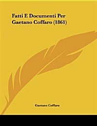 Fatti E Documenti Per Gaetano Coffaro (1861) (Paperback)