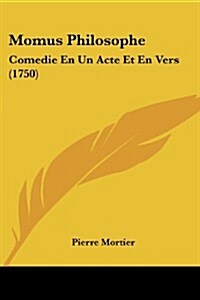 Momus Philosophe: Comedie En Un Acte Et En Vers (1750) (Paperback)