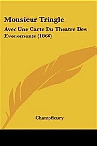 Monsieur Tringle: Avec Une Carte Du Theatre Des Evenements (1866) (Paperback)