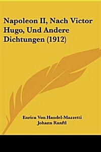 Napoleon II, Nach Victor Hugo, Und Andere Dichtungen (1912) (Paperback)