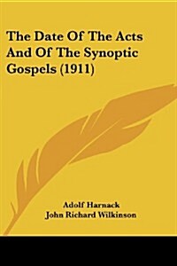 The Date of the Acts and of the Synoptic Gospels (1911) (Paperback)