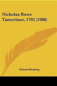 Nicholas Rowe Tamerlane, 1702 (1908) (Paperback)