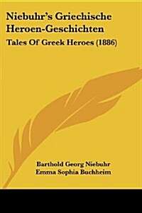 Niebuhrs Griechische Heroen-Geschichten: Tales of Greek Heroes (1886) (Paperback)