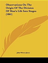 Observations on the Origin of the Division of Mans Life Into Stages (1861) (Paperback)