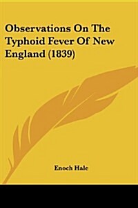 Observations on the Typhoid Fever of New England (1839) (Paperback)