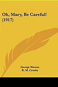 Oh, Mary, Be Careful! (1917) (Paperback)