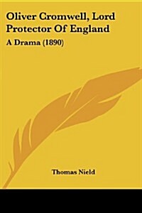 Oliver Cromwell, Lord Protector of England: A Drama (1890) (Paperback)