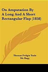 On Amputation by a Long and a Short Rectangular Flap (1858) (Paperback)