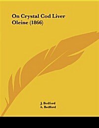 On Crystal Cod Liver Oleine (1866) (Paperback)