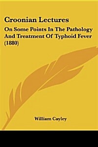 Croonian Lectures: On Some Points in the Pathology and Treatment of Typhoid Fever (1880) (Paperback)