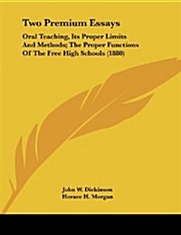 Two Premium Essays: Oral Teaching, Its Proper Limits and Methods; The Proper Functions of the Free High Schools (1880) (Paperback)