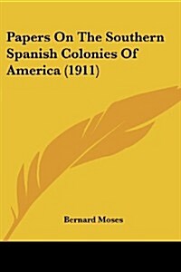 Papers on the Southern Spanish Colonies of America (1911) (Paperback)