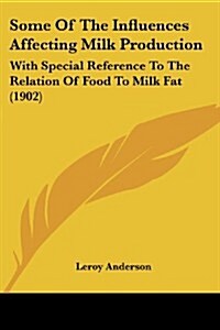 Some of the Influences Affecting Milk Production: With Special Reference to the Relation of Food to Milk Fat (1902) (Paperback)