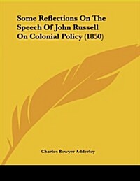 Some Reflections on the Speech of John Russell on Colonial Policy (1850) (Paperback)