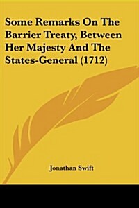 Some Remarks on the Barrier Treaty, Between Her Majesty and the States-General (1712) (Paperback)