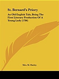 St. Bernards Priory: An Old English Tale, Being the First Literary Production of a Young Lady (1786) (Paperback)