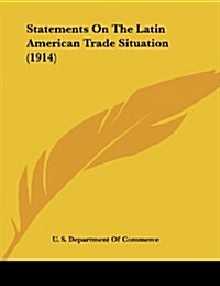 Statements on the Latin American Trade Situation (1914) (Paperback)