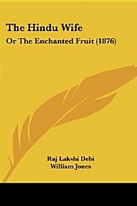 The Hindu Wife: Or the Enchanted Fruit (1876) (Paperback)