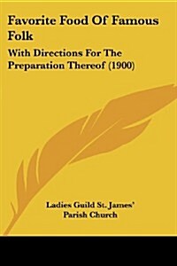 Favorite Food of Famous Folk: With Directions for the Preparation Thereof (1900) (Paperback)
