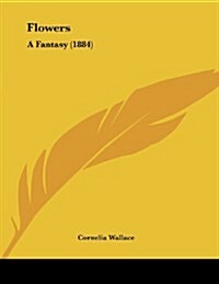 Flowers: A Fantasy (1884) (Paperback)