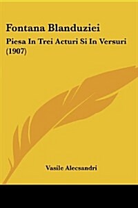 Fontana Blanduziei: Piesa in Trei Acturi Si in Versuri (1907) (Paperback)