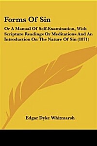 Forms of Sin: Or a Manual of Self-Examination, with Scripture Readings or Meditations and an Introduction on the Nature of Sin (1871 (Paperback)