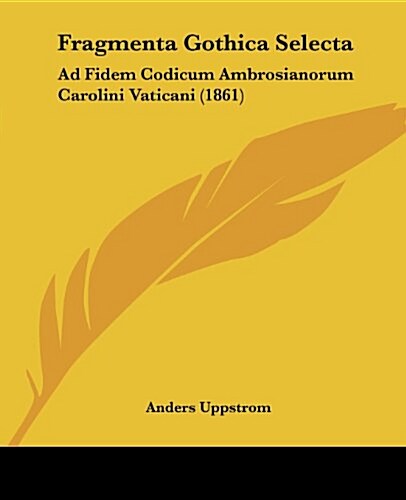 Fragmenta Gothica Selecta: Ad Fidem Codicum Ambrosianorum Carolini Vaticani (1861) (Paperback)