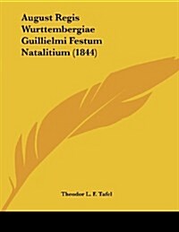 August Regis Wurttembergiae Guillielmi Festum Natalitium (1844) (Paperback)