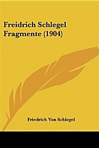 Freidrich Schlegel Fragmente (1904) (Paperback)