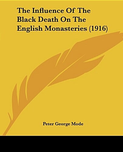 The Influence of the Black Death on the English Monasteries (1916) (Paperback)