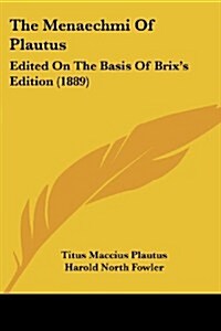 The Menaechmi of Plautus: Edited on the Basis of Brixs Edition (1889) (Paperback)