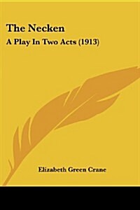 The Necken: A Play in Two Acts (1913) (Paperback)