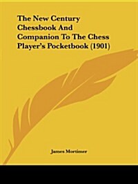 The New Century Chessbook and Companion to the Chess Players Pocketbook (1901) (Paperback)
