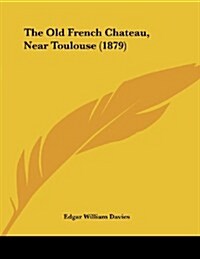 The Old French Chateau, Near Toulouse (1879) (Paperback)