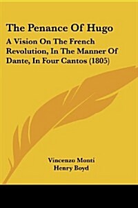 The Penance of Hugo: A Vision on the French Revolution, in the Manner of Dante, in Four Cantos (1805) (Paperback)