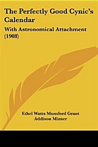 The Perfectly Good Cynics Calendar: With Astronomical Attachment (1908) (Paperback)