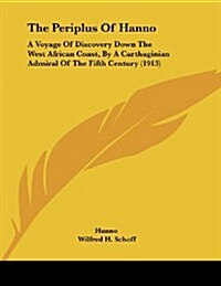 The Periplus of Hanno: A Voyage of Discovery Down the West African Coast, by a Carthaginian Admiral of the Fifth Century (1913) (Paperback)