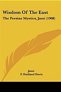 Wisdom of the East: The Persian Mystics, Jami (1908) (Paperback)