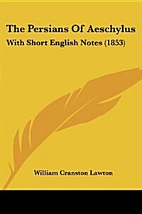 The Persians of Aeschylus: With Short English Notes (1853) (Paperback)